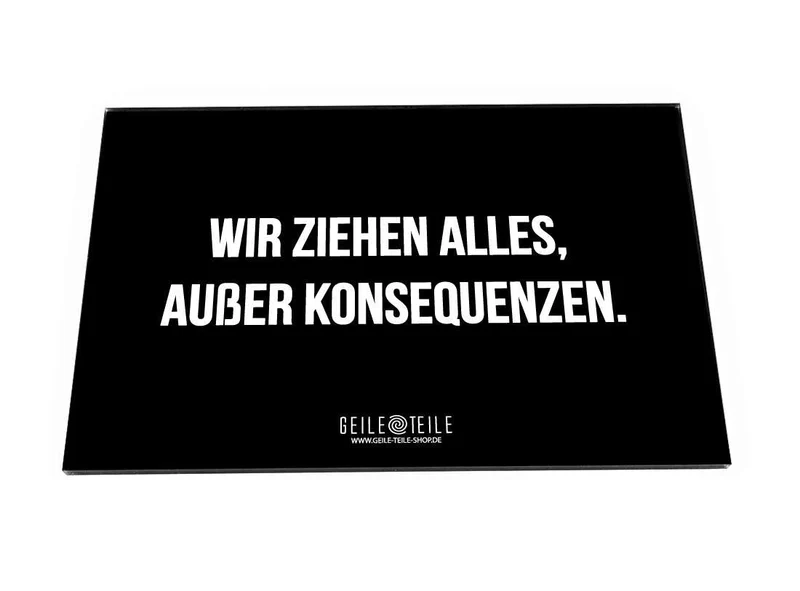 Acrylplatte - Wir ziehen alles ausser Konsequenzen!
